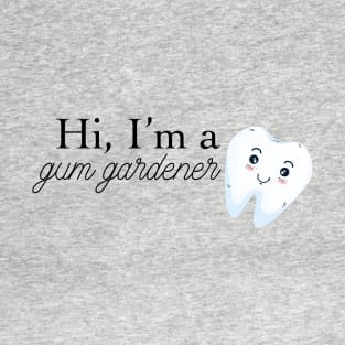 hi i'm a gum gardener (periodontist) T-Shirt